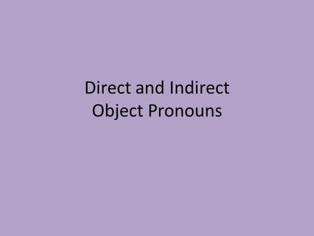 Direct and Indirect Object Pronouns. Why use pronouns? We use pronouns when we want to avoid repeating the noun. The boys bought a book. The boys gave.