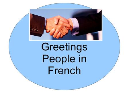 Greetings People in French. French Greetings and Salutations Objectives: By the end of this lesson, you will be able to: 1. Greet people and say goodbye.