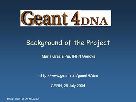 Maria Grazia Pia, INFN Genova  CERN, 26 July 2004 Background of the Project.