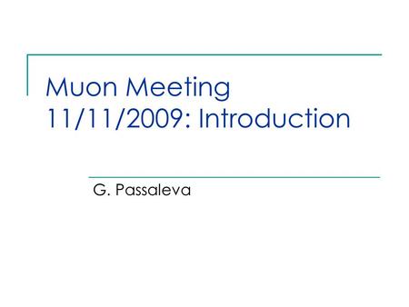 Muon Meeting 11/11/2009: Introduction G. Passaleva.