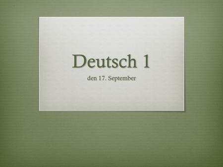 Deutsch 1 den 17. September. Game: Guess the food item  Each person will be assigned a food item.  Write 3 sentences describing that food item, without.