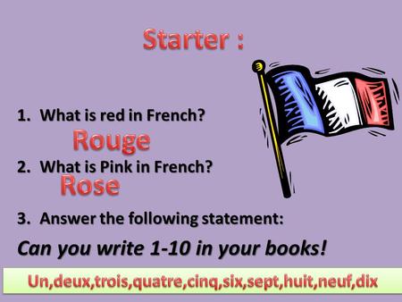 1.What is red in French? 2.What is Pink in French? 3.Answer the following statement: Can you write 1-10 in your books!
