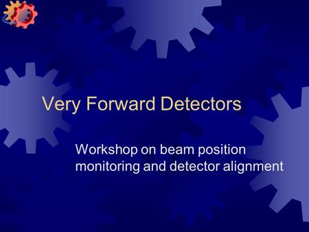 Very Forward Detectors Workshop on beam position monitoring and detector alignment.