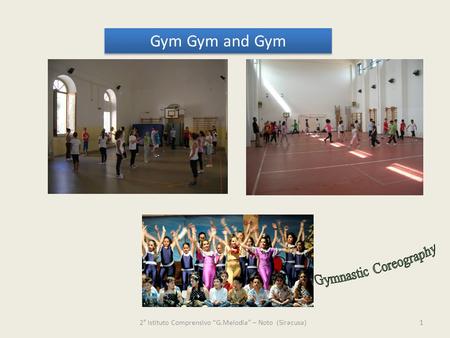 2° Istituto Comprensivo “G.Melodia” – Noto (Siracusa)1 Gym Gym and Gym.