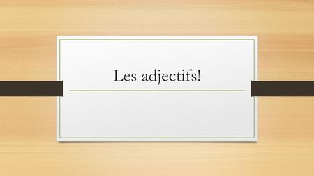 Les adjectifs!. Quel est un adjectif ? Adjectif: a describing word Tall Short Brunette Blond Handsome/ Beautiful Cute Ugly Young Old Smart Stupid Silly/