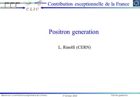 1 st October 2008 Réunion sur la contribution exceptionnelle de la FrancePositron generation L. Rinolfi (CERN) Contribution exceptionnelle de la France.