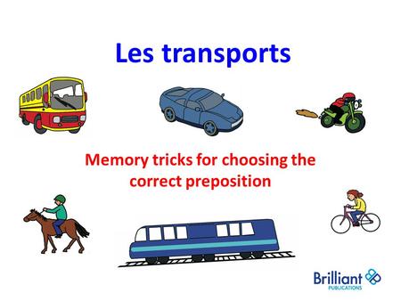 Les transports Memory tricks for choosing the correct preposition.