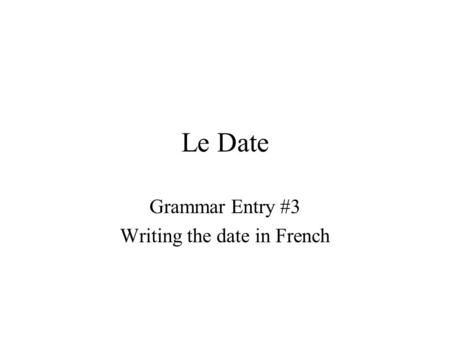 Le Date Grammar Entry #3 Writing the date in French.