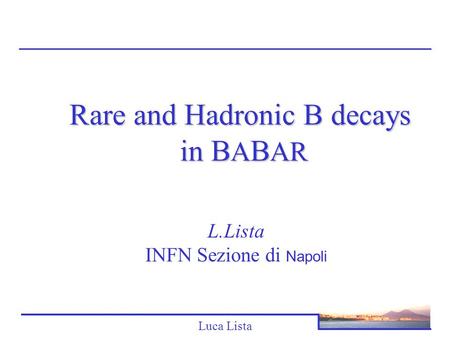Luca Lista L.Lista INFN Sezione di Napoli Rare and Hadronic B decays in B A B AR.