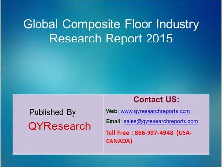 Global Composite Floor Industry Research Report 2015 Published By QYResearch Contact US: Web: www.qyresearchreports.comwww.qyresearchreports.com Email: