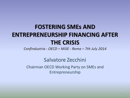 FOSTERING SMEs AND ENTREPRENEURSHIP FINANCING AFTER THE CRISIS FOSTERING SMEs AND ENTREPRENEURSHIP FINANCING AFTER THE CRISIS Confindustria - OECD – MiSE.