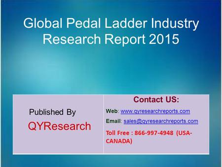 Global Pedal Ladder Industry Research Report 2015 Published By QYResearch Contact US: Web: