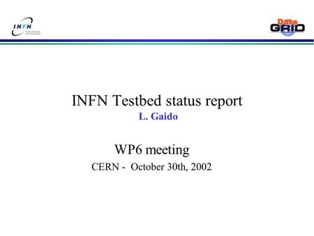 INFN Testbed status report L. Gaido WP6 meeting CERN - October 30th, 2002.