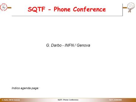 SQTF: Phone Conference G. Darbo- INFN / Genova SQTF, 03/08/2006 o SQTF - Phone Conference G. Darbo - INFN / Genova Indico agenda page: