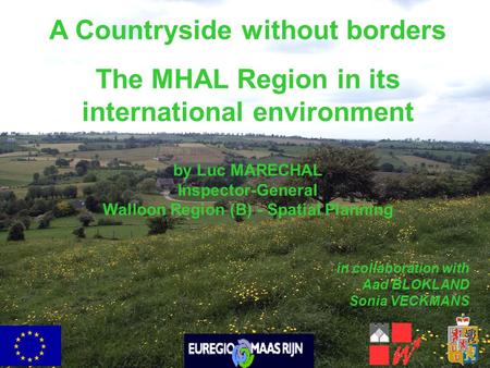A Countryside without borders The MHAL Region in its international environment by Luc MARECHAL Inspector-General Walloon Region (B) - Spatial Planning.