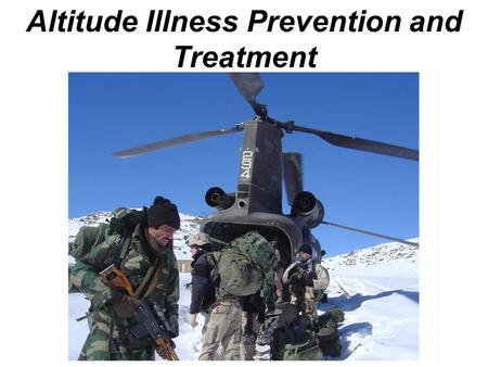 Altitude Illness Prevention and Treatment. Terminal Learning Objective Action: Manage altitude illness Condition: You are a Soldier deployed to the field.