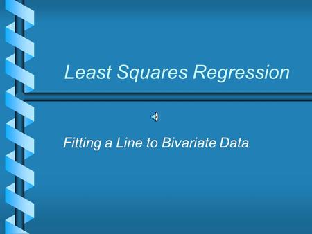 Least Squares Regression Fitting a Line to Bivariate Data.