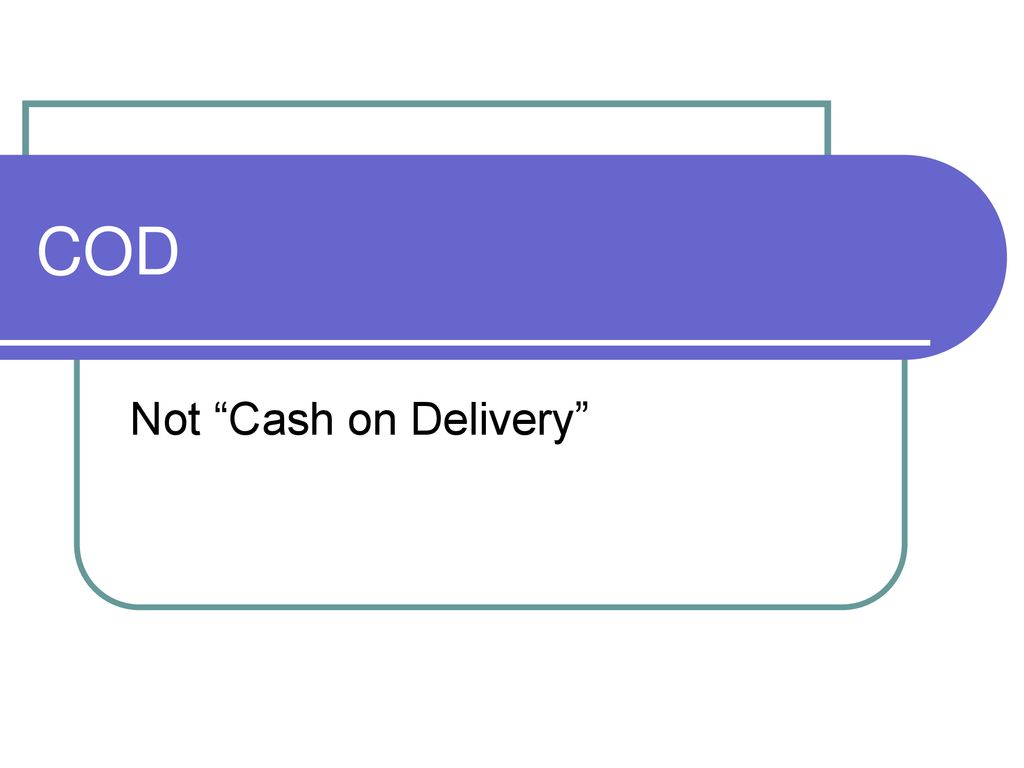 COD Not “Cash on Delivery”. - ppt download
