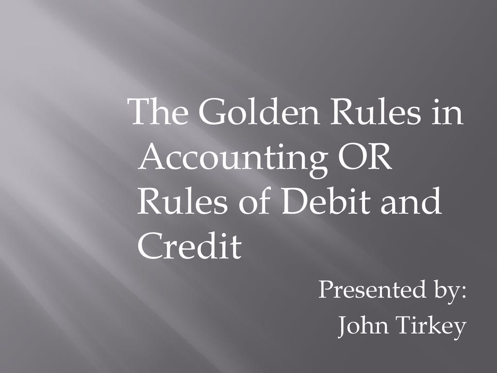 The Golden Rules in Accounting OR Rules of Debit and Credit - ppt download