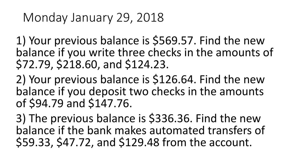 Monday January 29, ) Your previous balance is $ Find the new balance if you  write three checks in the amounts of $72.79, $218.60, and $ ppt download