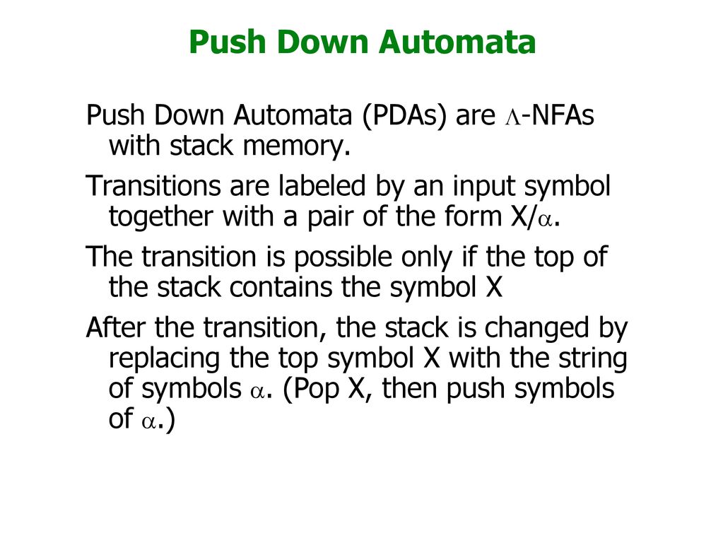 Push Down Automata Push Down Automata Pdas Are L Nfas With Stack Memory Transitions Are Labeled By An Input Symbol Together With A Pair Of The Form Ppt Download