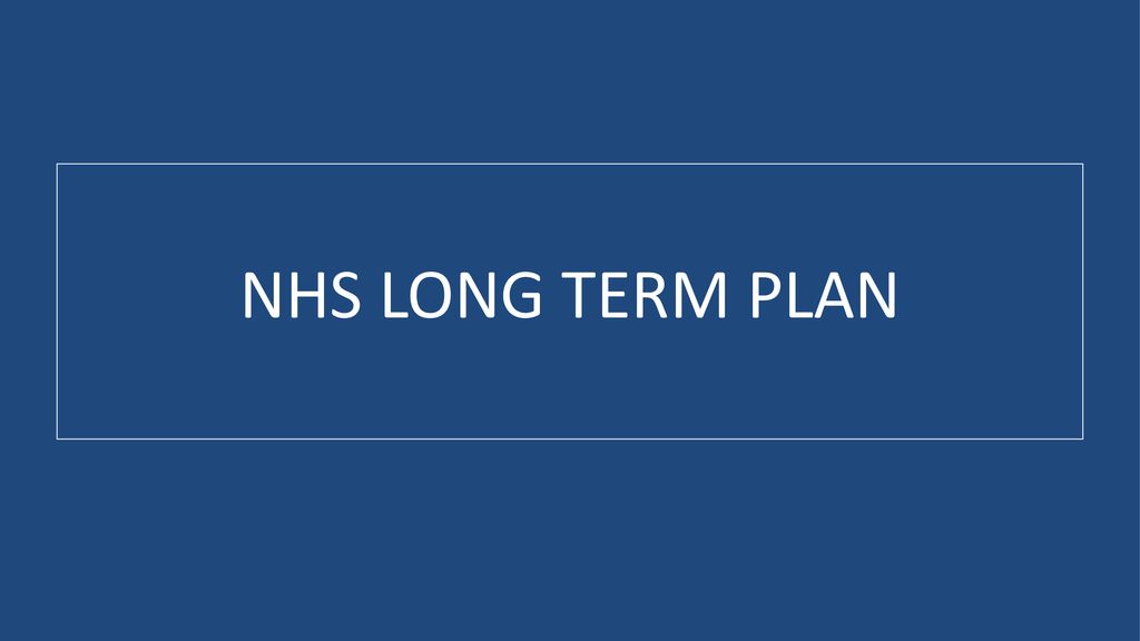 NHS LONG TERM PLAN. - ppt download