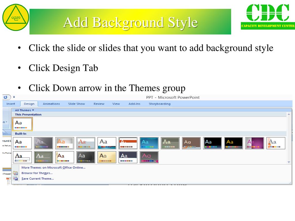 Add Background Style Click the slide or slides that you want to add background  style Click Design Tab Click Down arrow in the Themes group. - ppt download