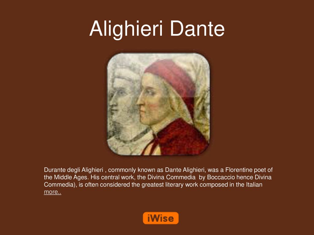 Alighieri Dante Durante degli Alighieri , commonly known as Dante Alighieri, was a Florentine poet of the Middle Ages. His central work, the Divina Commedia. - ppt download