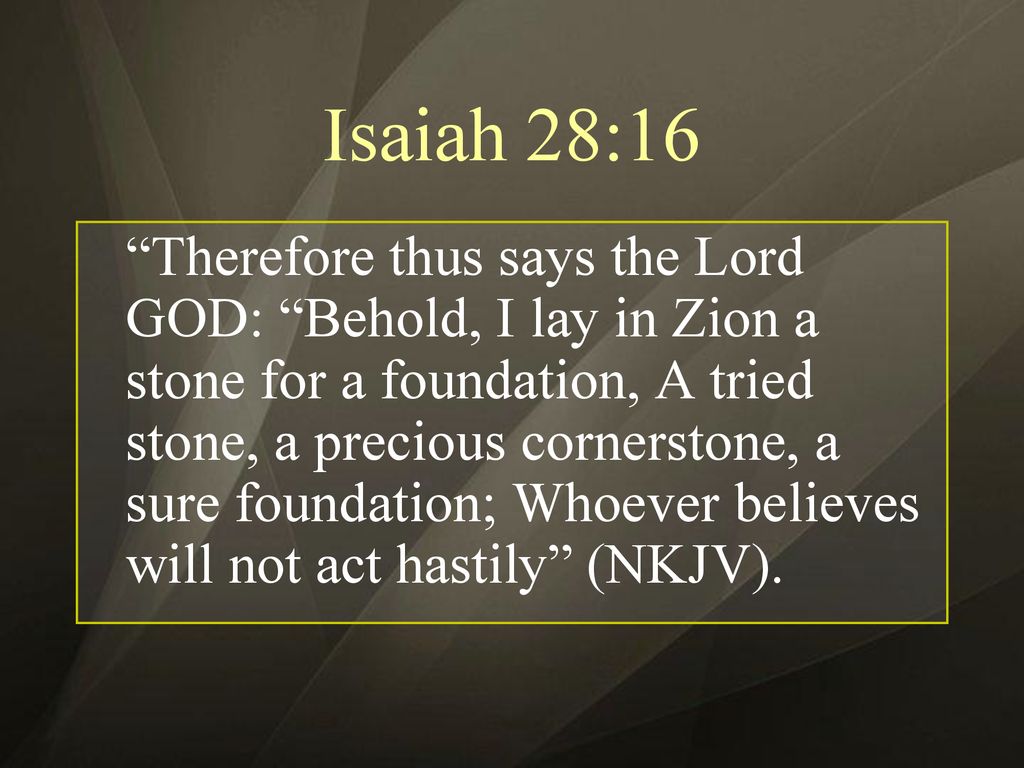 Isaiah 28:16 “Therefore thus says the Lord GOD: “Behold, I lay in Zion a  stone for a foundation, A tried stone, a precious cornerstone, a sure  foundation; - ppt download
