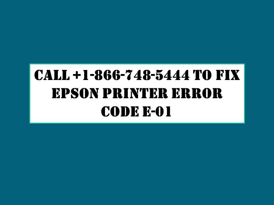 Call to Fix Epson Printer Error Code E-01. - ppt download