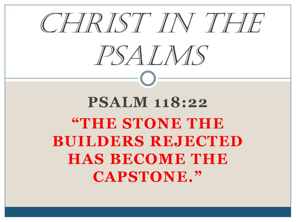The stone the builders rejected has become the capstone.” - ppt download