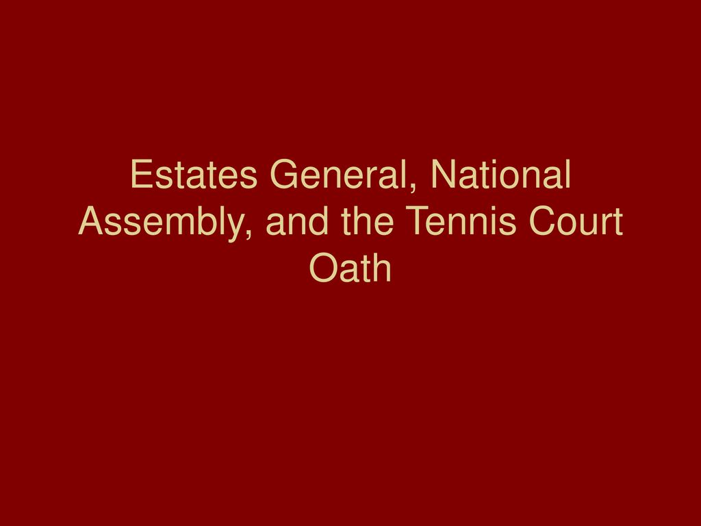 Estates General, National Assembly, and the Tennis Court Oath - ppt download