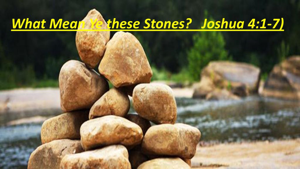 What Mean Ye these Stones? Joshua 4:1-7) - ppt download