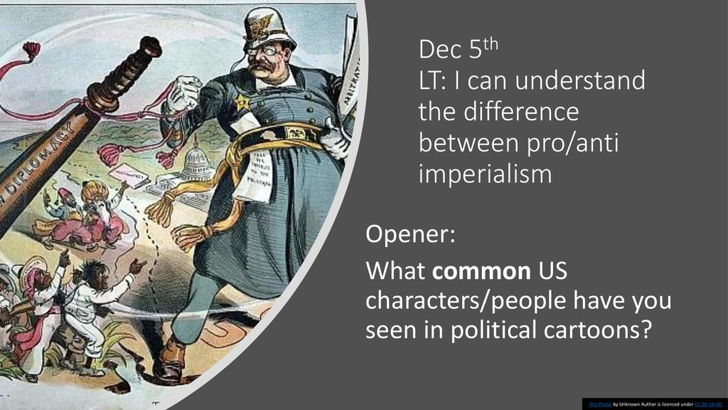 Dec 5th LT: I can understand the difference between pro/anti imperialism  Opener: What common US characters/people have you seen in political cartoons?  - ppt download