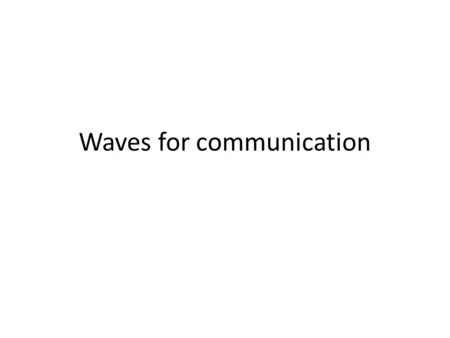Waves for communication. What do these have in common?