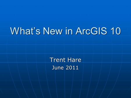 What’s New in ArcGIS 10 Trent Hare June 2011. Major upgrade ESRI’s “what’s new” – 177 pages! ESRI’s “what’s new” – 177 pages!