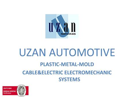 UZAN AUTOMOTIVE PLASTIC-METAL-MOLD CABLE&ELECTRIC ELECTROMECHANIC SYSTEMS.