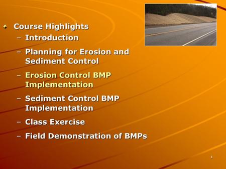1 Course Highlights –Introduction –Planning for Erosion and Sediment Control –Erosion Control BMP Implementation –Sediment Control BMP Implementation –Class.