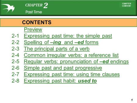 1 CHAPTER CONTENT Preview 2-1 Expressing past time: the simple pastExpressing past time: the simple past 2-2 Spelling of –ing and –ed formsSpelling of.