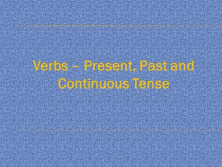 Verbs – Present, Past and Continuous Tense. He ________ quietly. (work, works, working) Dad __________ his lunch. (eats, eat, eating) I like to __________.
