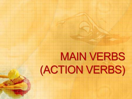 MAIN VERBS (ACTION VERBS)