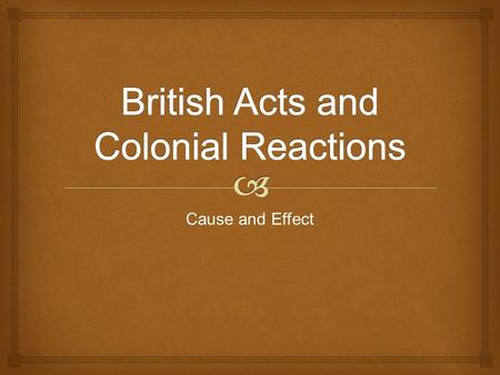 Cause and Effect.   Colonists were required to transport goods only on British ships  Certain goods (sugar, tobacco, indigo, furs) could only go to.