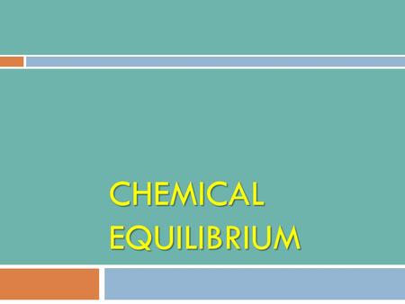 CHEMICAL EQUILIBRIUM.  Up to this point we have mostly been considering reactions “to completion”, where all the reactants change into product. reversible.