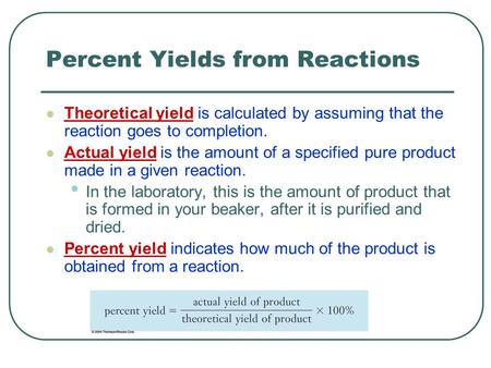 Percent Yields from Reactions Theoretical yield is calculated by assuming that the reaction goes to completion. Actual yield is the amount of a specified.