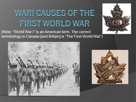 (Note: “World War I” is an American term. The correct terminology in Canada [and Britain] is “The First World War”)