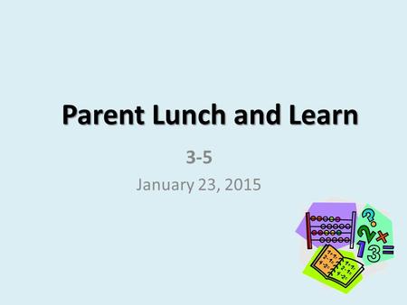 Parent Lunch and Learn 3-5 January 23, 2015.