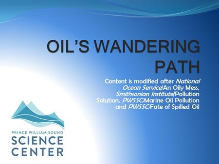 Oil’s wandering Path Content is modified after National Ocean Service/An Oily Mess, Smithsonian Institute/Pollution Solution, PWSSC/Marine Oil Pollution.