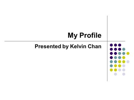 My Profile Presented by Kelvin Chan. Profile Overview PRINCE2 Registered Practitioner with Six Sigma Black Belt Certificate and ITIL Intermediate Certificate,