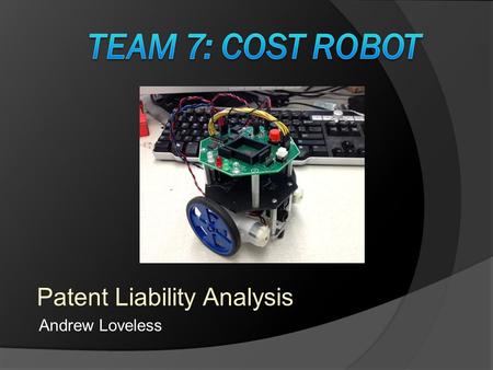 Patent Liability Analysis Andrew Loveless. Potential Patent Infringement Autonomous obstacle avoidance 7,587,260 – Autonomous navigation system and method.