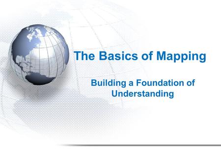 The Basics of Mapping Building a Foundation of Understanding.